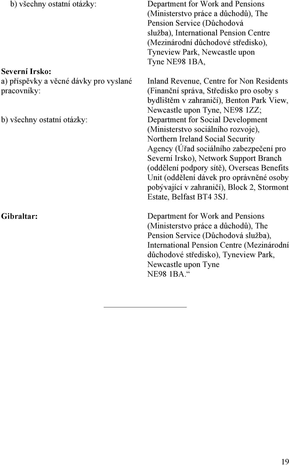 Středisko pro osoby s bydlištěm v zahraničí), Benton Park View, Newcastle upon Tyne, NE98 1ZZ; Department for Social Development (Ministerstvo sociálního rozvoje), Northern Ireland Social Security