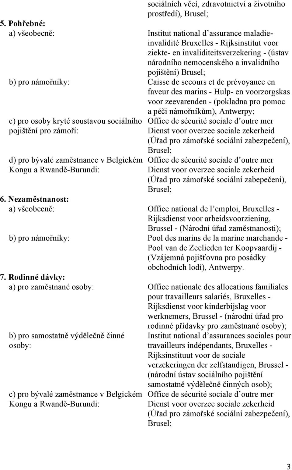 pro námořníky: Caisse de secours et de prévoyance en faveur des marins - Hulp- en voorzorgskas voor zeevarenden - (pokladna pro pomoc c) pro osoby kryté soustavou sociálního pojištění pro zámoří: d)