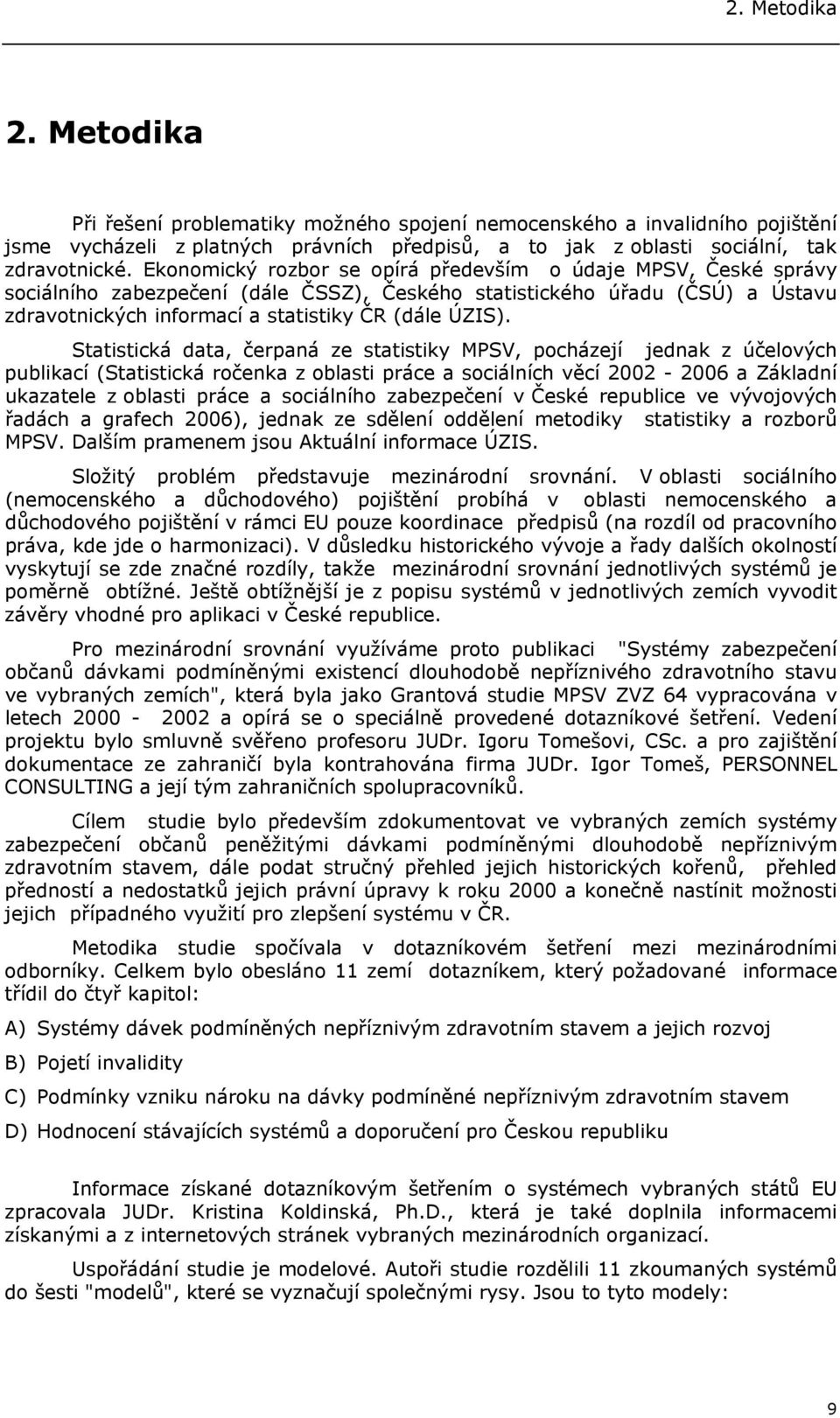 Statistická data, čerpaná ze statistiky MPSV, pocházejí jednak z účelových publikací (Statistická ročenka z oblasti práce a sociálních věcí 2002-2006 a Základní ukazatele z oblasti práce a sociálního