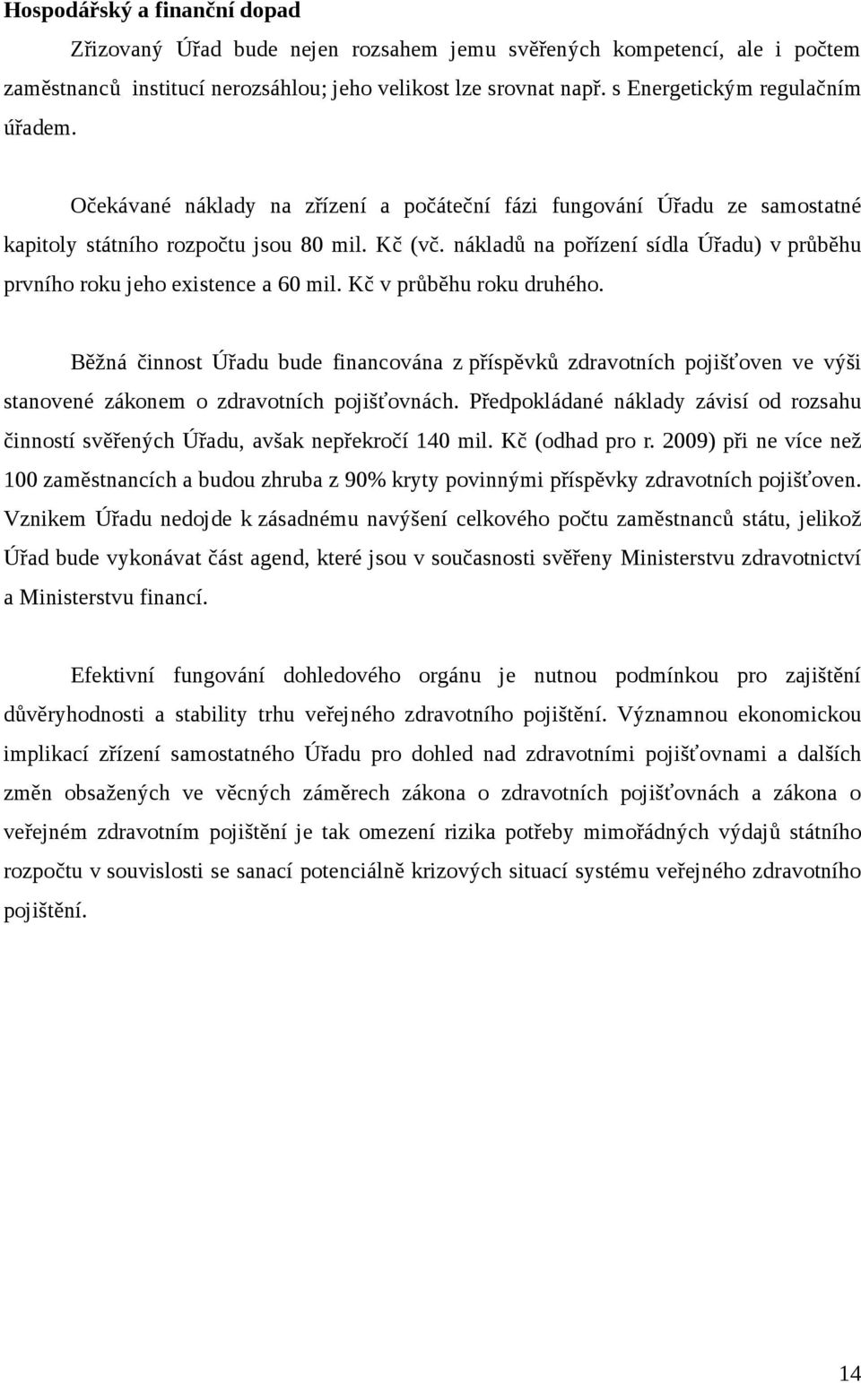 nákladů na pořízení sídla Úřadu) v průběhu prvního roku jeho existence a 60 mil. Kč v průběhu roku druhého.