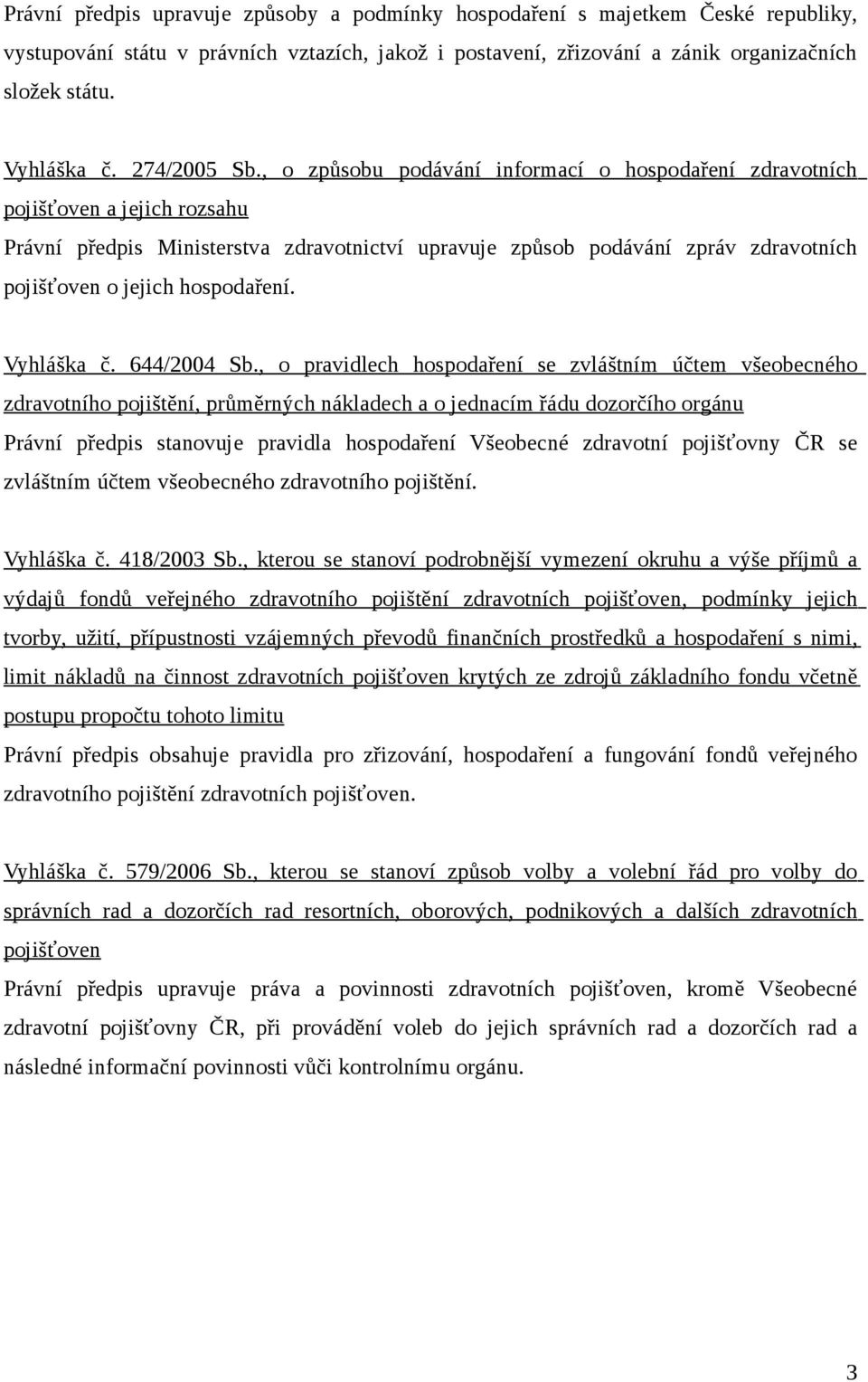 , o způsobu podávání informací o hospodaření zdravotních pojišťoven a jejich rozsahu Právní předpis Ministerstva zdravotnictví upravuje způsob podávání zpráv zdravotních pojišťoven o jejich