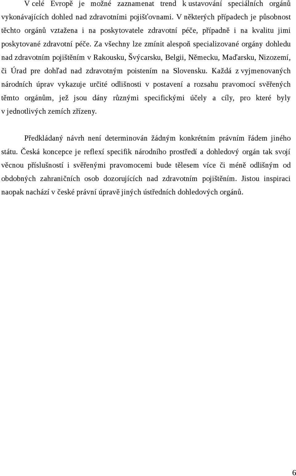 Za všechny lze zmínit alespoň specializované orgány dohledu nad zdravotním pojištěním v Rakousku, Švýcarsku, Belgii, Německu, Maďarsku, Nizozemí, či Úrad pre dohľad nad zdravotným poistením na