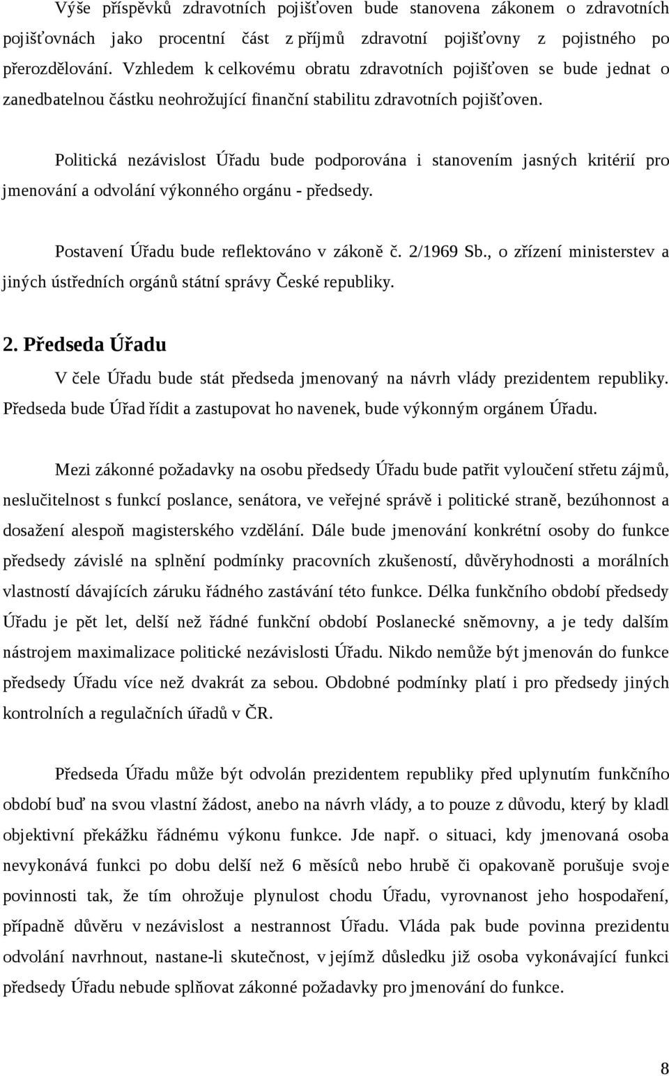 Politická nezávislost Úřadu bude podporována i stanovením jasných kritérií pro jmenování a odvolání výkonného orgánu - předsedy. Postavení Úřadu bude reflektováno v zákoně č. 2/1969 Sb.