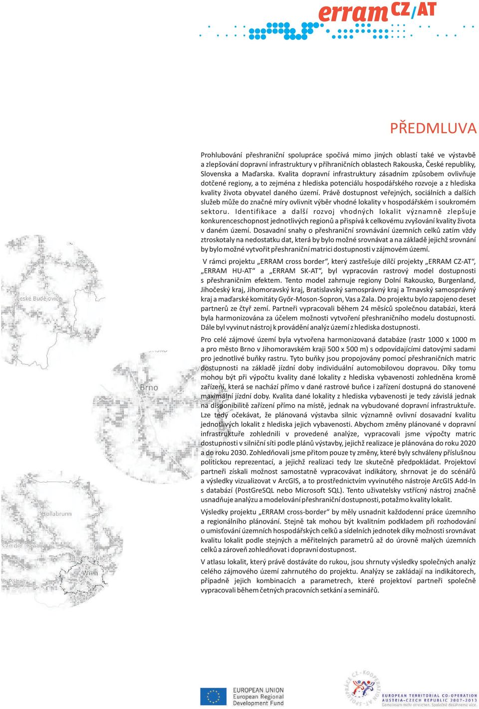 Právě dostupnost veřejných, sociálních a dalších služeb může do značné míry ovlivnit výběr vhodné lokality v hospodářském i soukromém sektoru.