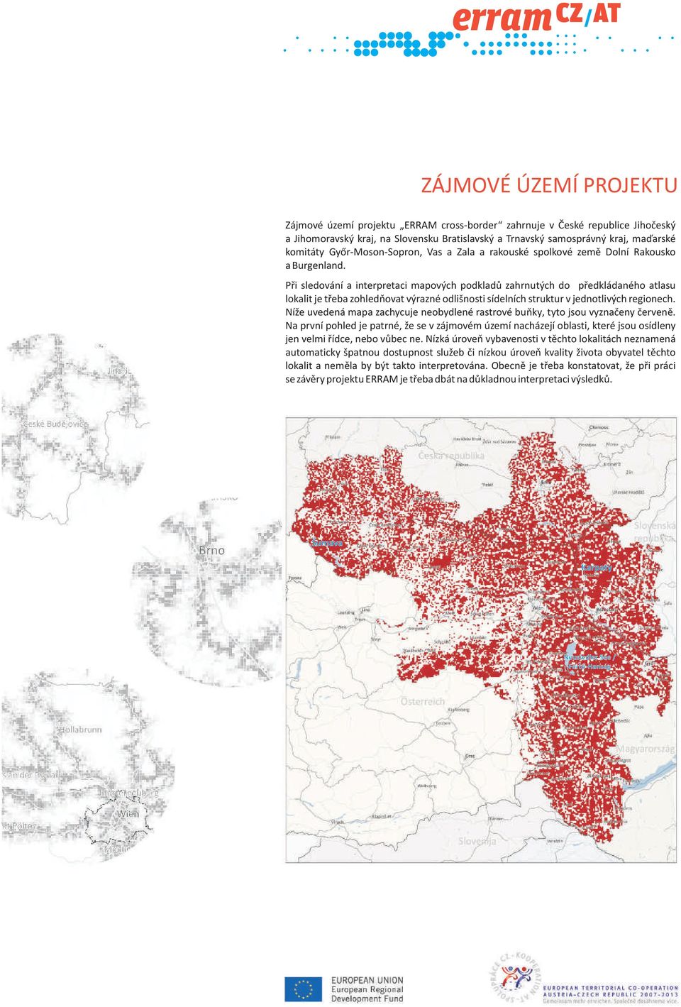 Při sledování a interpretaci mapových podkladů zahrnutých do předkládaného atlasu lokalit je třeba zohledňovat výrazné odlišnosti sídelních struktur v jednotlivých regionech.