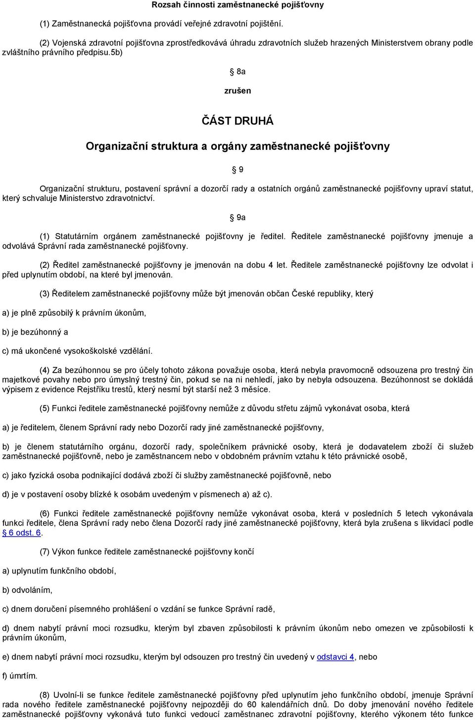 5b) 8a zrušen ČÁST DRUHÁ Organizační struktura a orgány zaměstnanecké pojišťovny 9 Organizační strukturu, postavení správní a dozorčí rady a ostatních orgánů zaměstnanecké pojišťovny upraví statut,