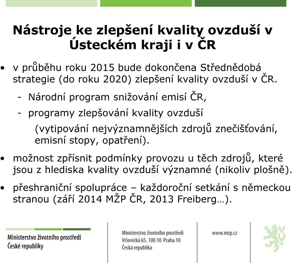 - Národní program snižování emisí ČR, - programy zlepšování kvality ovzduší (vytipování nejvýznamnějších zdrojů znečišťování,