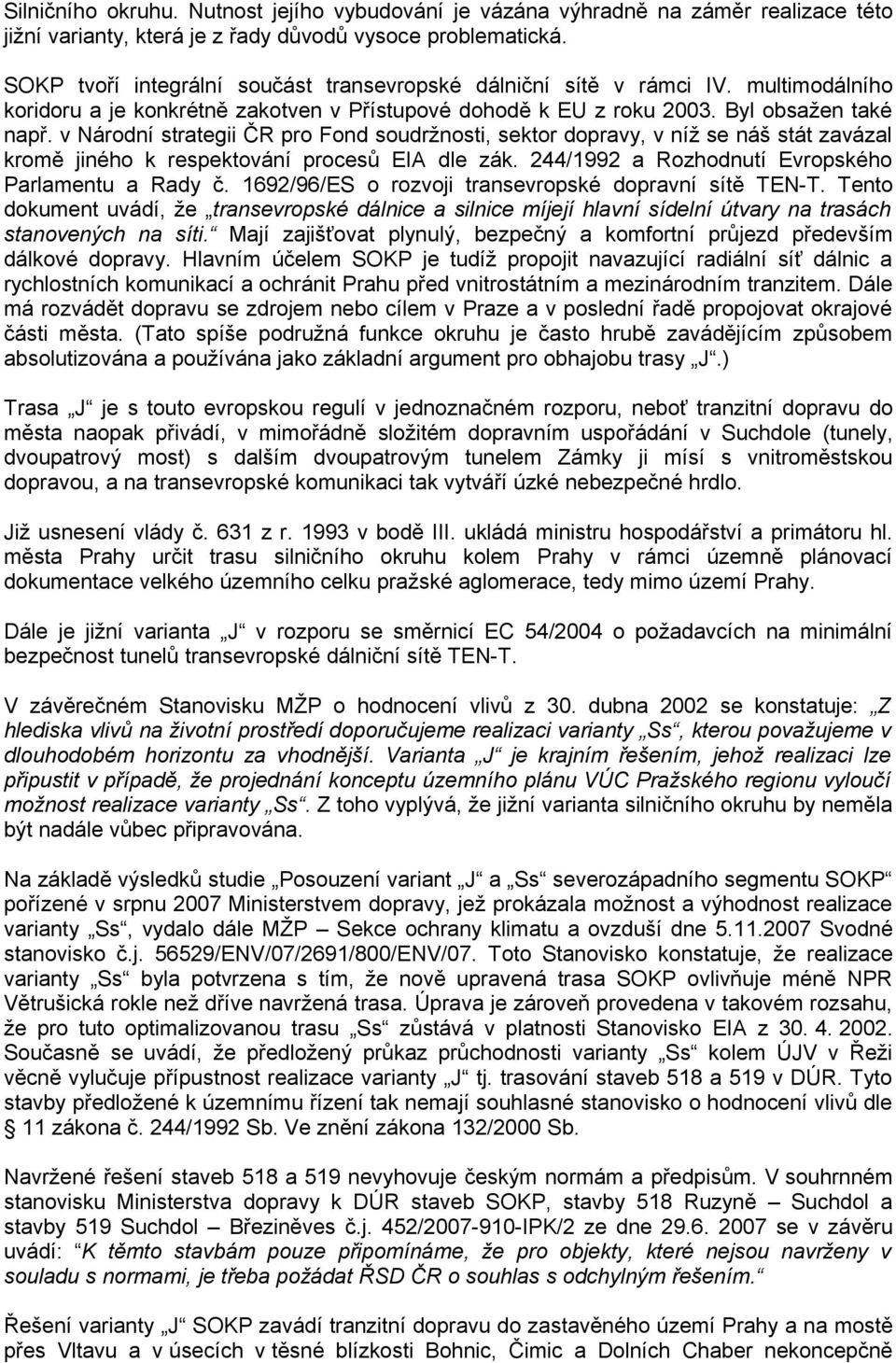 v Národní strategii ČR pro Fond soudržnosti, sektor dopravy, v níž se náš stát zavázal kromě jiného k respektování procesů EIA dle zák. 244/1992 a Rozhodnutí Evropského Parlamentu a Rady č.