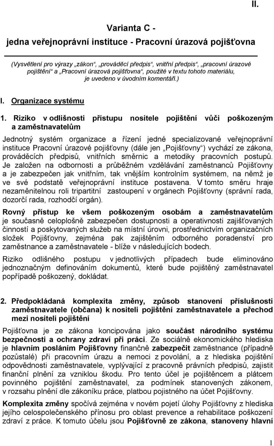 Riziko v odlišnosti přístupu nositele pojištění vůči poškozeným a zaměstnavatelům Jednotný systém organizace a řízení jedné specializované veřejnoprávní instituce Pracovní úrazové pojišťovny (dále