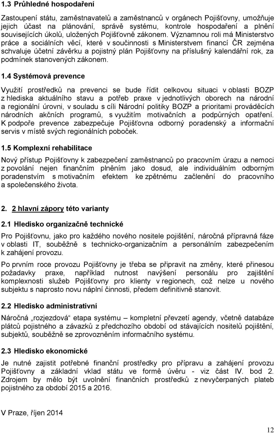 Významnou roli má Ministerstvo práce a sociálních věcí, které v součinnosti s Ministerstvem financí ČR zejména schvaluje účetní závěrku a pojistný plán Pojišťovny na příslušný kalendářní rok, za