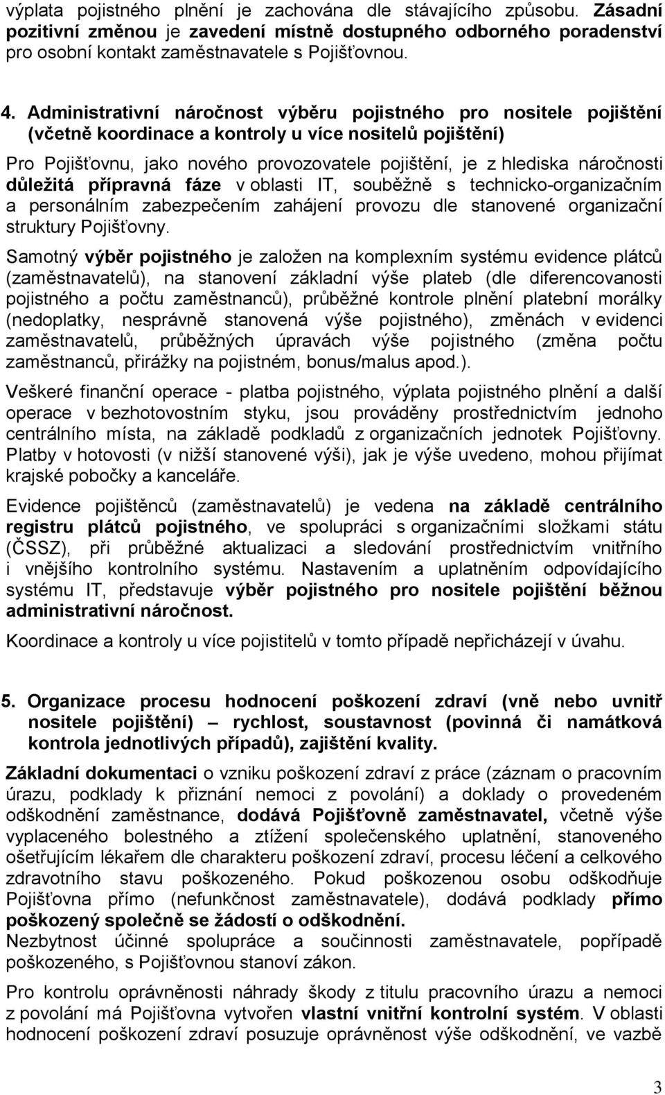 náročnosti důležitá přípravná fáze v oblasti IT, souběžně s technicko-organizačním a personálním zabezpečením zahájení provozu dle stanovené organizační struktury Pojišťovny.