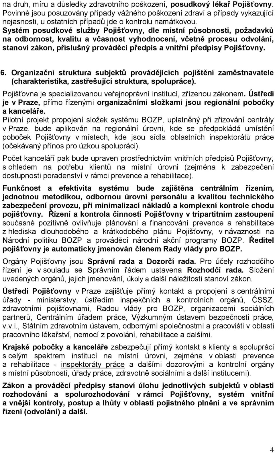 Systém posudkové služby Pojišťovny, dle místní působnosti, požadavků na odbornost, kvalitu a včasnost vyhodnocení, včetně procesu odvolání, stanoví zákon, příslušný prováděcí předpis a vnitřní