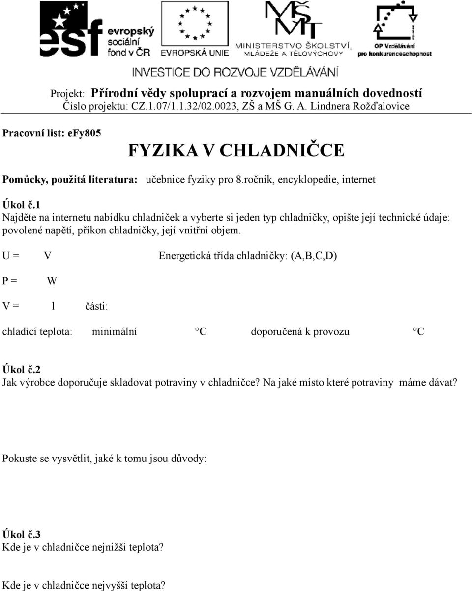 U = V Energetická třída chladničky: (A,B,C,D) P = W V = l části: chladící teplota: minimální C doporučená k provozu C Úkol č.