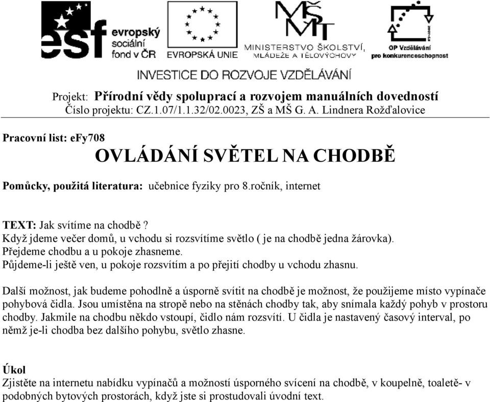 Další možnost, jak budeme pohodlně a úsporně svítit na chodbě je možnost, že použijeme místo vypínače pohybová čidla.