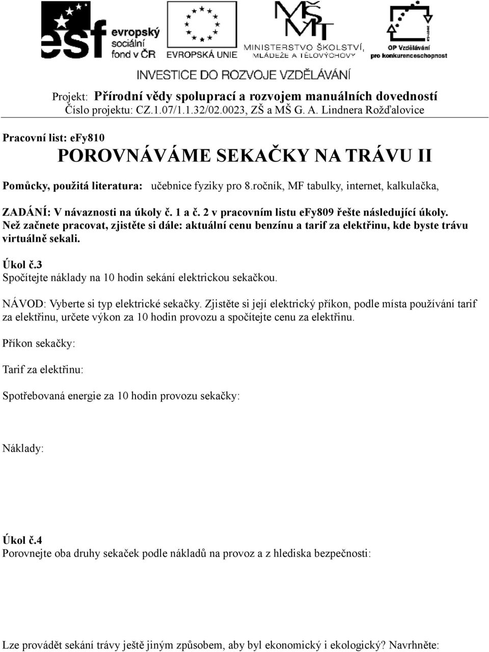 3 Spočítejte náklady na 10 hodin sekání elektrickou sekačkou. NÁVOD: Vyberte si typ elektrické sekačky.