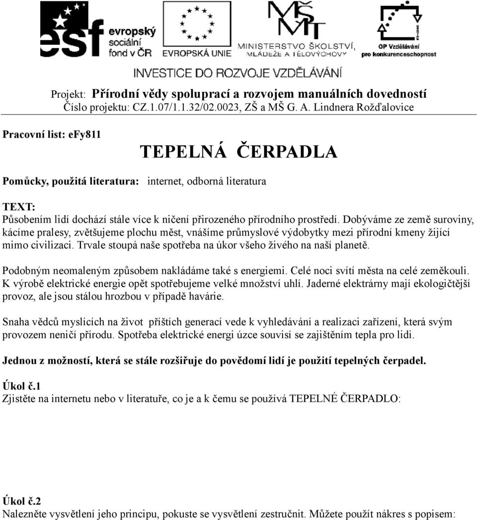 Trvale stoupá naše spotřeba na úkor všeho živého na naší planetě. Podobným neomaleným způsobem nakládáme také s energiemi. Celé noci svítí města na celé zeměkouli.