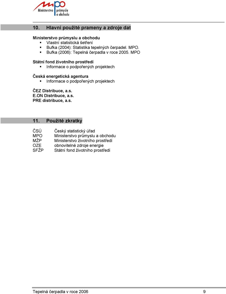 MPO Státní fond životního prostředí Informace o podpořených projektech Česká energetická agentura Informace o podpořených projektech ČEZ Distribuce, a.s. E.