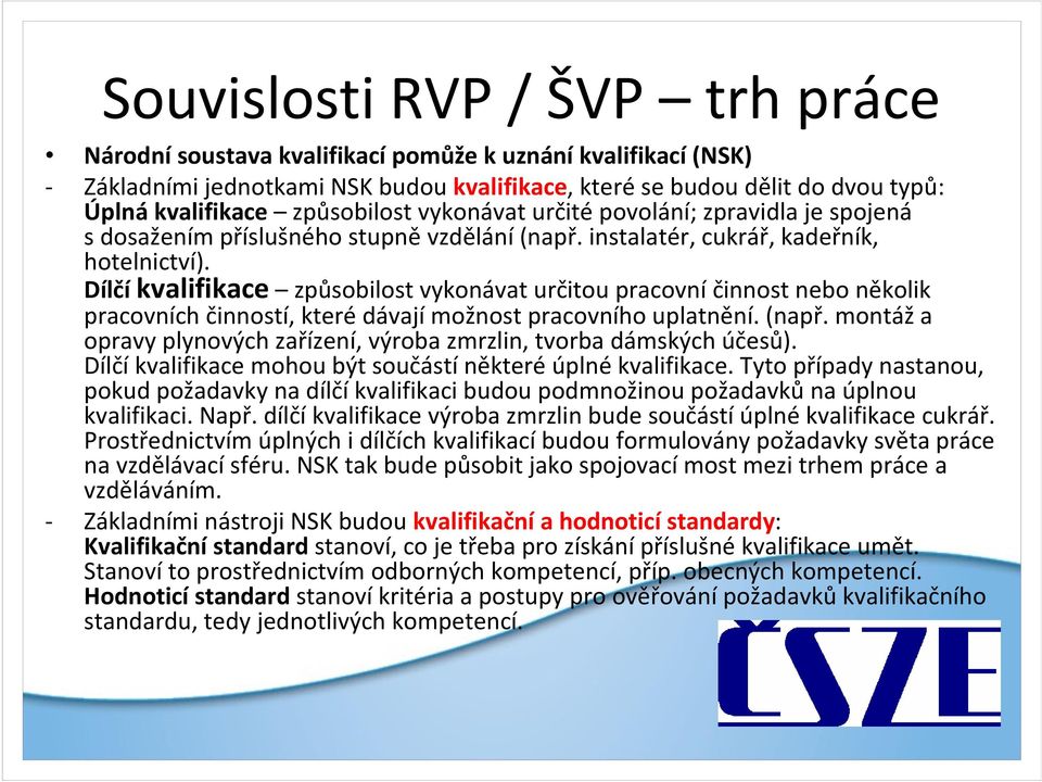 Dílčíkvalifikace způsobilost vykonávat určitou pracovníčinnost nebo několik pracovních činností, kterédávajímožnost pracovního uplatnění. (např.