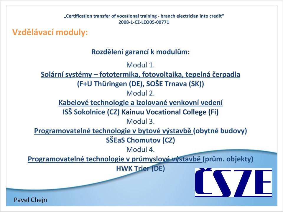 Kabelové technologie a izolované venkovní vedení ISŠSokolnice (CZ)KainuuVocationalCollege(Fi) Modul 3.