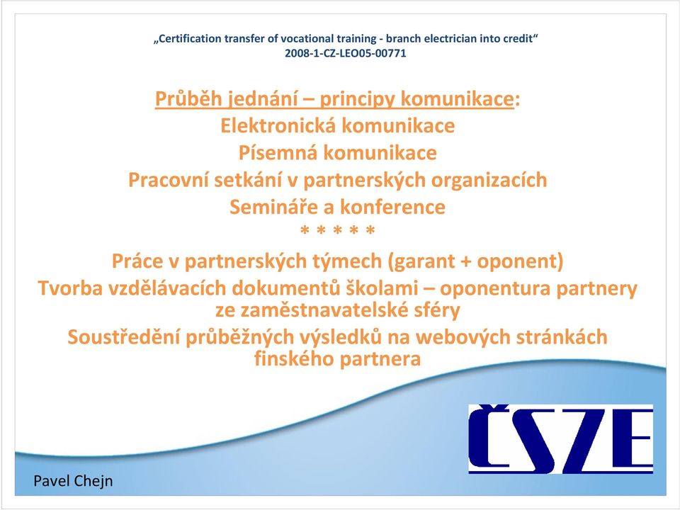 partnerských týmech (garant + oponent) Tvorba vzdělávacích dokumentůškolami oponentura