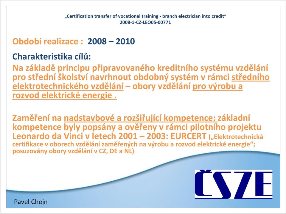 Zaměření na nadstavbové a rozšiřující kompetence: základní kompetence byly popsány a ověřeny v rámci pilotního projektu Leonardo da Vinci v