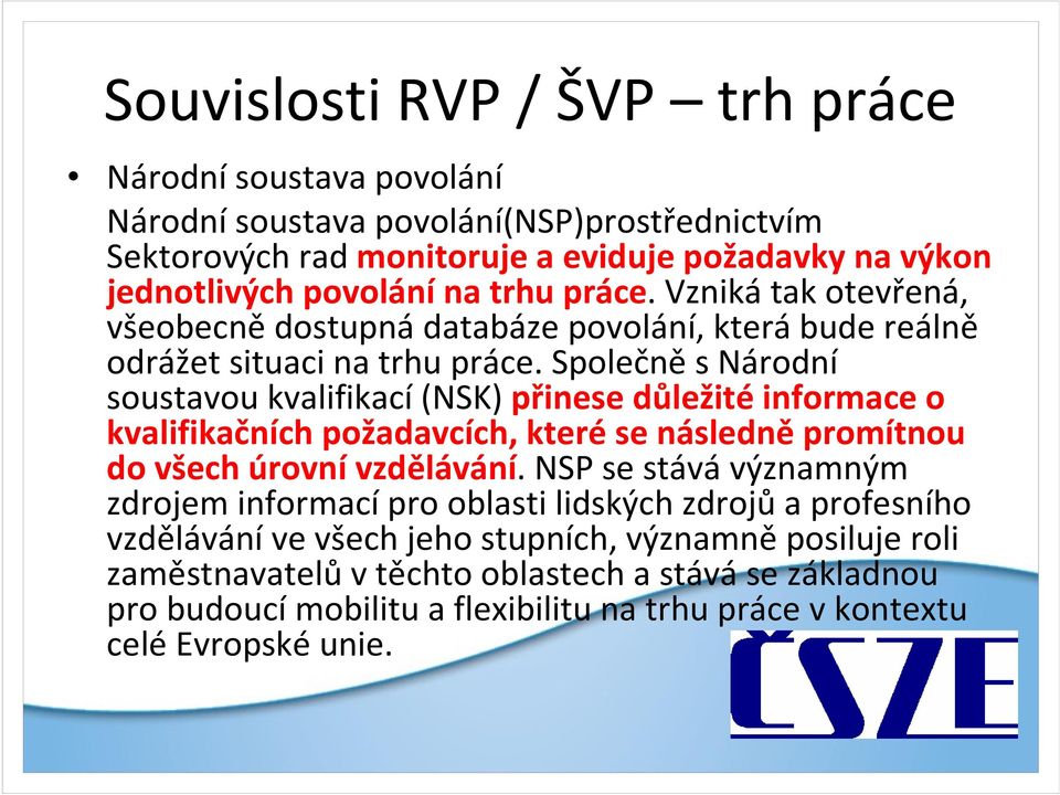 Společně s Národní soustavou kvalifikací(nsk) přinese důležitéinformace o kvalifikačních požadavcích, kterése následněpromítnou do všech úrovnívzdělávání.