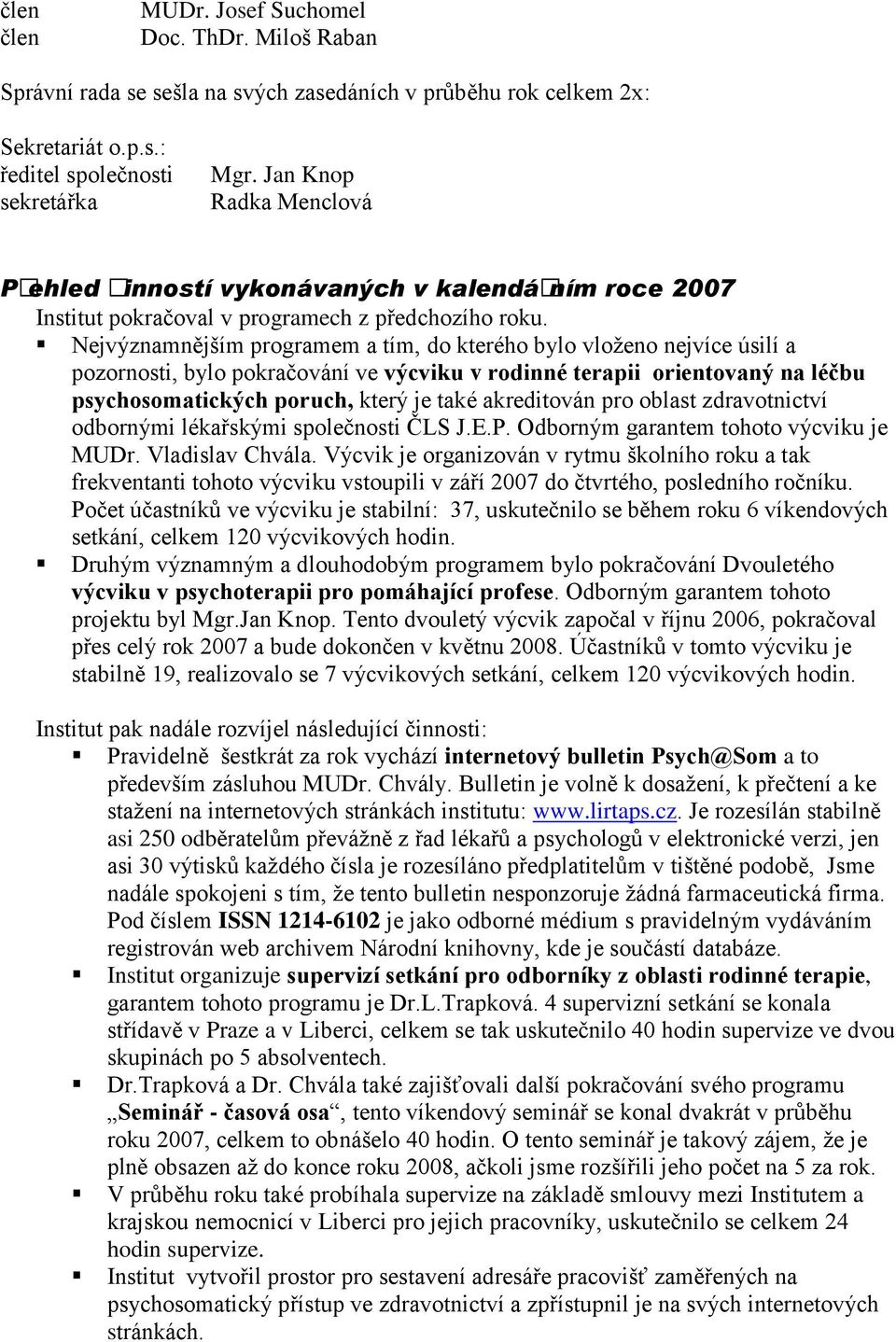 Nejvýznamnějším programem a tím, do kterého bylo vloženo nejvíce úsilí a pozornosti, bylo pokračování ve výcviku v rodinné terapii orientovaný na léčbu psychosomatických poruch, který je také