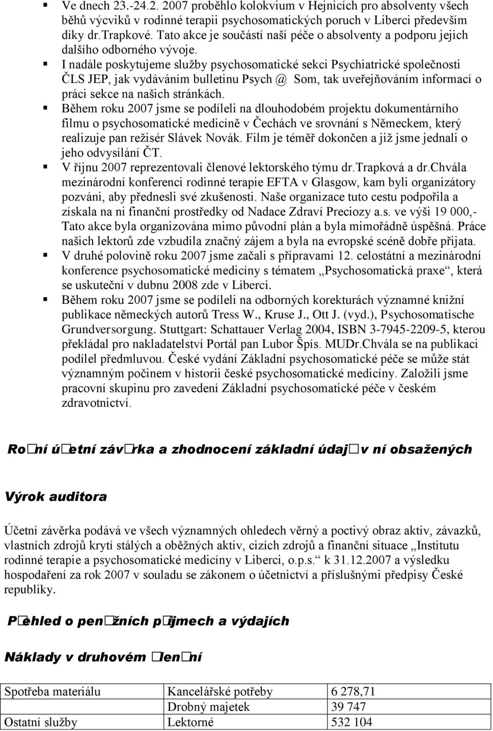 I nadále poskytujeme služby psychosomatické sekci Psychiatrické společnosti ČLS JEP, jak vydáváním bulletinu Psych @ Som, tak uveřejňováním informací o práci sekce na našich stránkách.