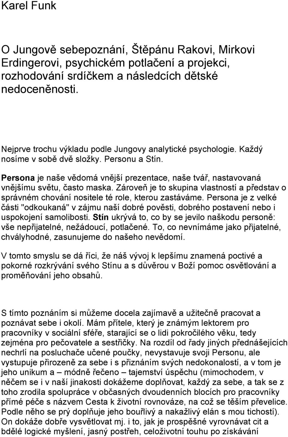 Persona je naše vědomá vnější prezentace, naše tvář, nastavovaná vnějšímu světu, často maska. Zároveň je to skupina vlastností a představ o správném chování nositele té role, kterou zastáváme.