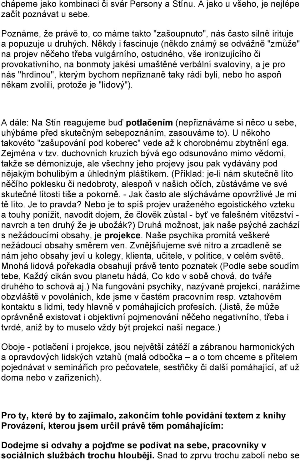 "hrdinou", kterým bychom nepřiznaně taky rádi byli, nebo ho aspoň někam zvolili, protože je "lidový").