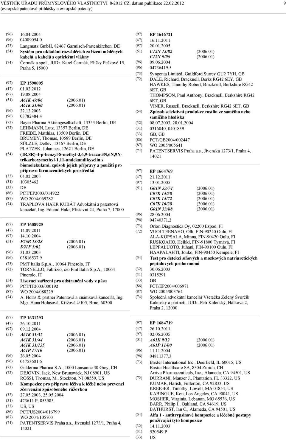 Karel Čermák, Elišky Peškové 15, Praha 5, 15000 EP 1590005 01.02.2012 19.08.2004 A61K 49/06 A61K 51/00 22.12.2003 03782484.