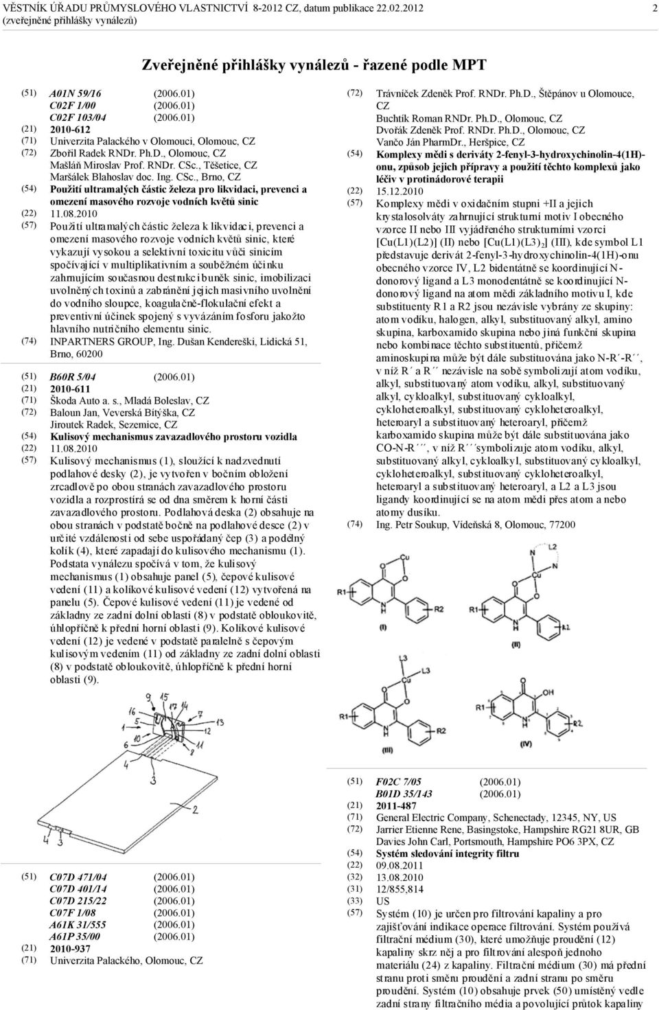 08.2010 Použití ultramalých částic železa k likvidaci, prevenci a omezení masového rozvoje vodních květů sinic, které vykazují vysokou a selektivní toxicitu vůči sinicím spočívající v