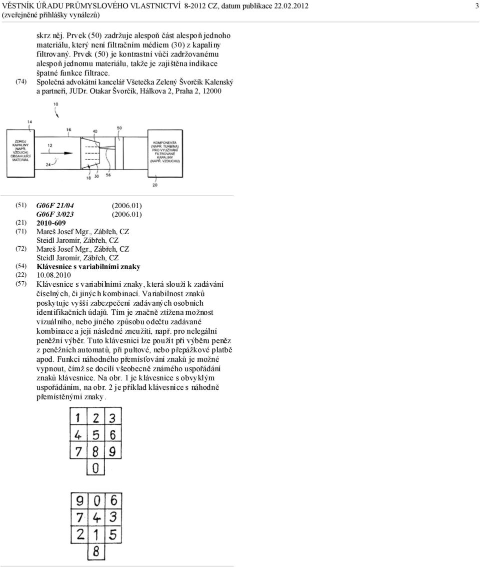 Otakar Švorčík, Hálkova 2, Praha 2, 12000 (21) (71) (22) (57) G06F 21/04 G06F 3/023 2010-609 Mareš Josef Mgr., Zábřeh, Steidl Jaromír, Zábřeh, Mareš Josef Mgr.