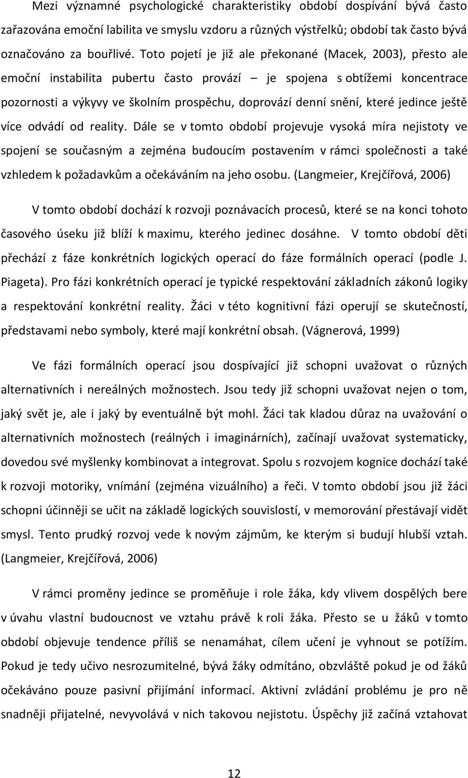 které jedince ještě více odvádí od reality.