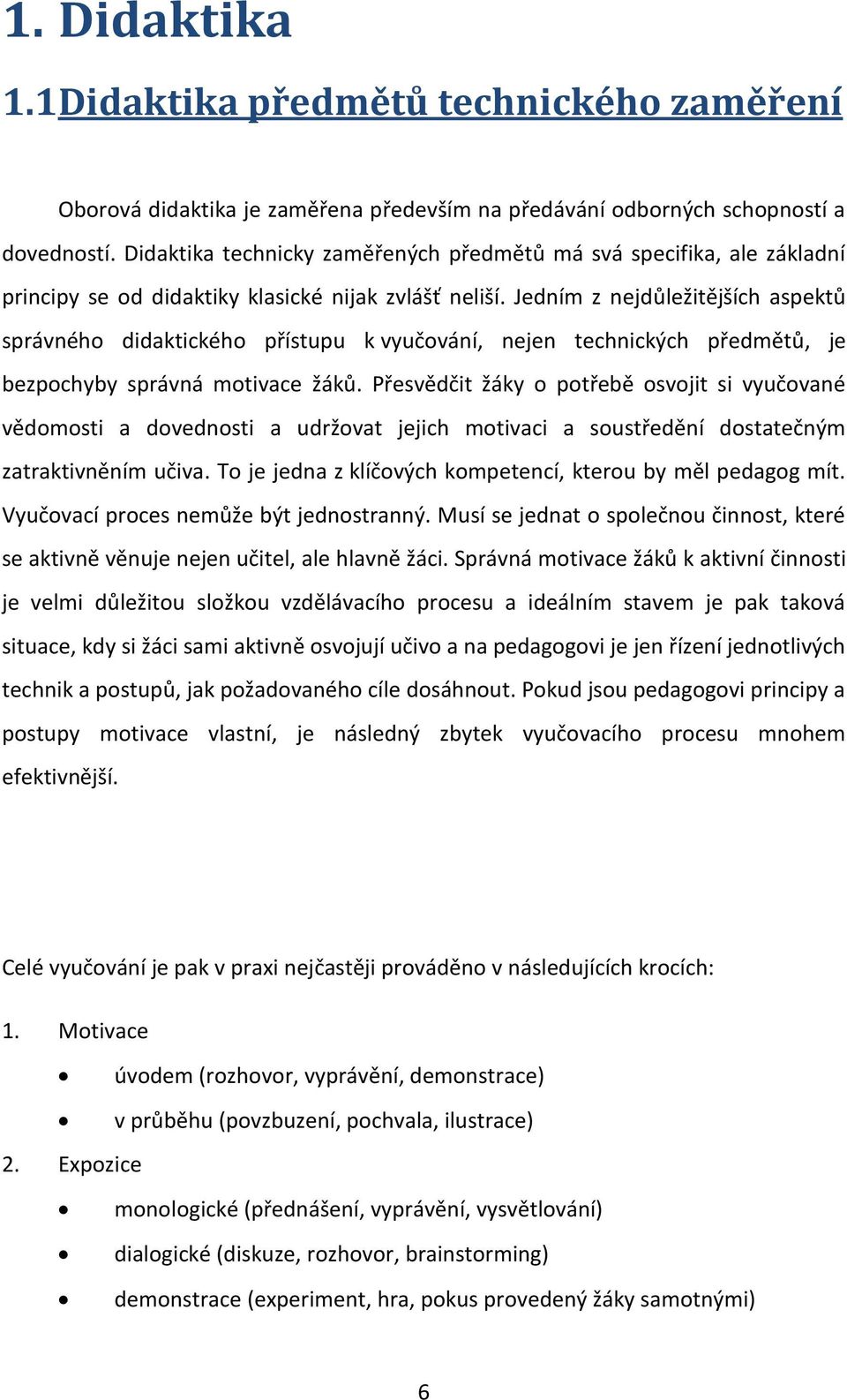 Jedním z nejdůležitějších aspektů správného didaktického přístupu k vyučování, nejen technických předmětů, je bezpochyby správná motivace žáků.