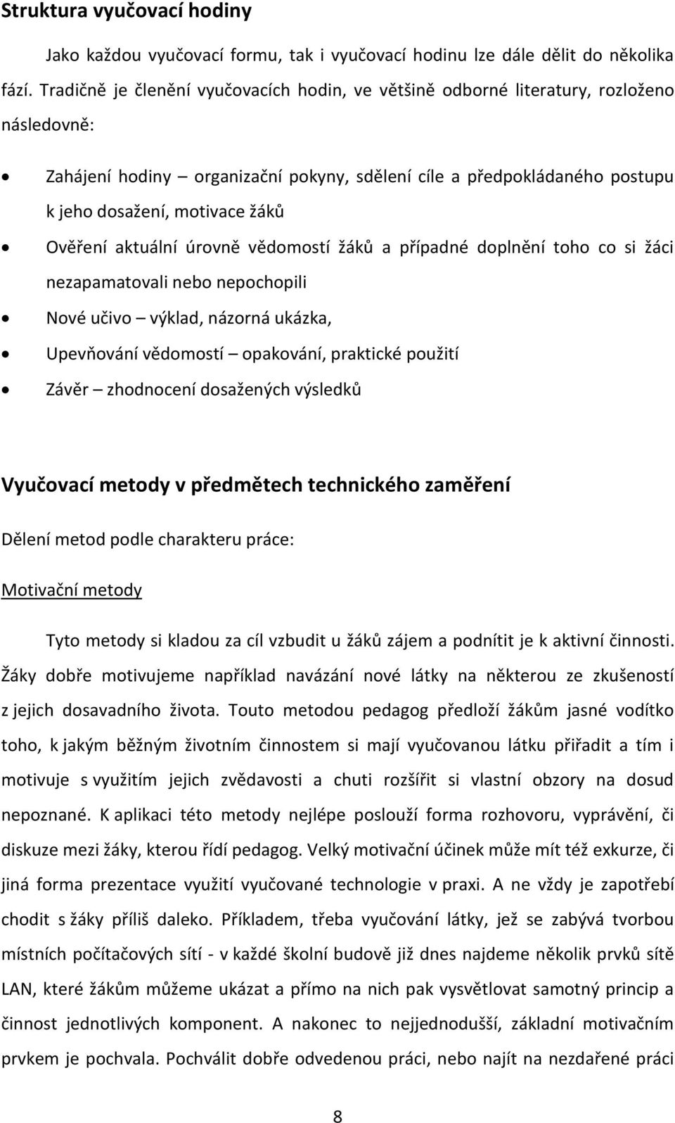 Ověření aktuální úrovně vědomostí žáků a případné doplnění toho co si žáci nezapamatovali nebo nepochopili Nové učivo výklad, názorná ukázka, Upevňování vědomostí opakování, praktické použití Závěr