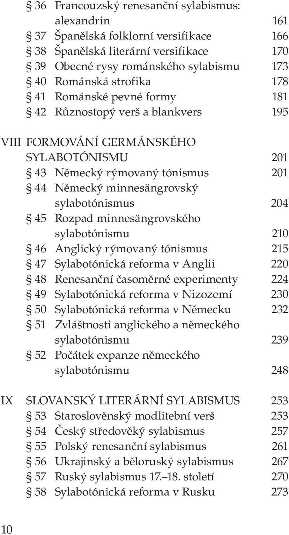 minnesängrovského sylabotónismu 210 46 Anglický rýmovaný tónismus 215 47 Sylabotónická reforma v Anglii 220 48 Renesanční časoměrné experimenty 224 49 Sylabotónická reforma v Nizozemí 230 50