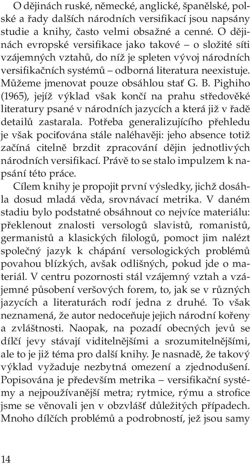 Můžeme jmenovat pouze obsáhlou stať G. B. Pighiho (1965), jejíž výklad však končí na prahu středověké literatury psané v národních jazycích a která již v řadě detailů zastarala.