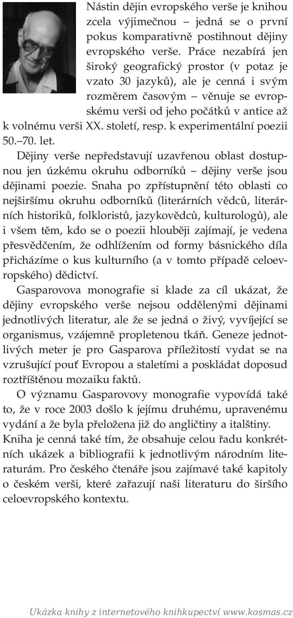 století, resp. k experimentální poezii 50. 70. let. Dějiny verše nepředstavují uzavřenou oblast dostupnou jen úzkému okruhu odborníků dějiny verše jsou dějinami poezie.