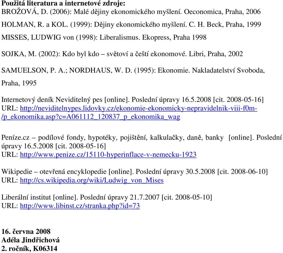 Nakladatelství Svoboda, Praha, 1995 Internetový deník Neviditelný pes [online]. Poslední úpravy 16.5.2008 [cit. 2008-05-16] URL: http://neviditelnypes.lidovky.