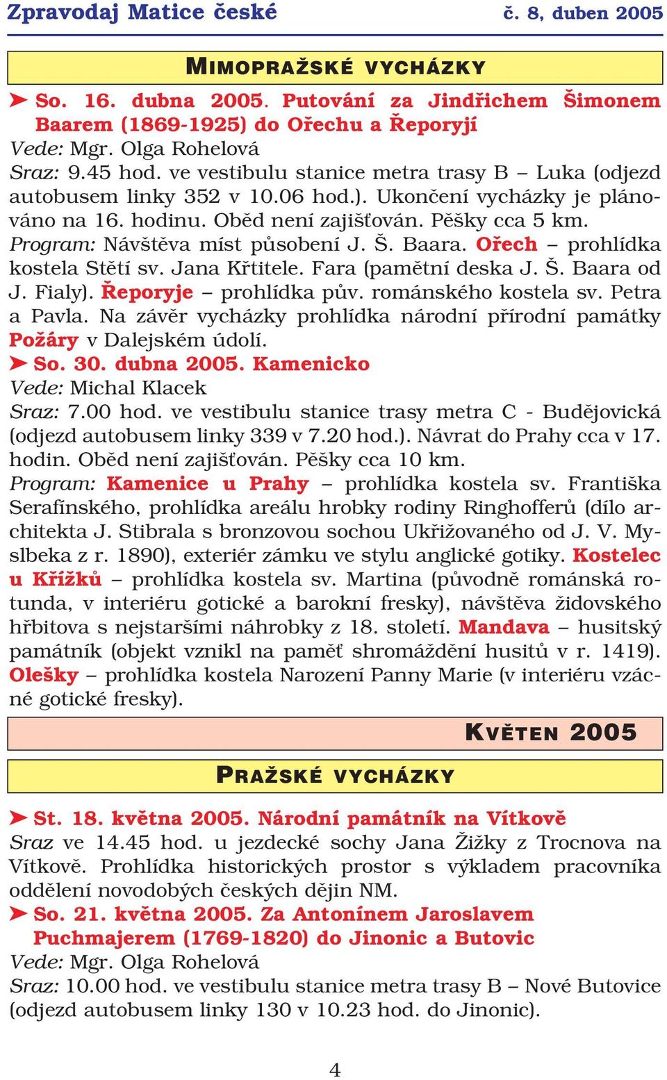 Program: Návštěva míst působení J. Š. Baara. Ořech prohlídka kostela Stětí sv. Jana Křtitele. Fara (pamětní deska J. Š. Baara od J. Fialy). Řeporyje prohlídka pův. románského kostela sv.