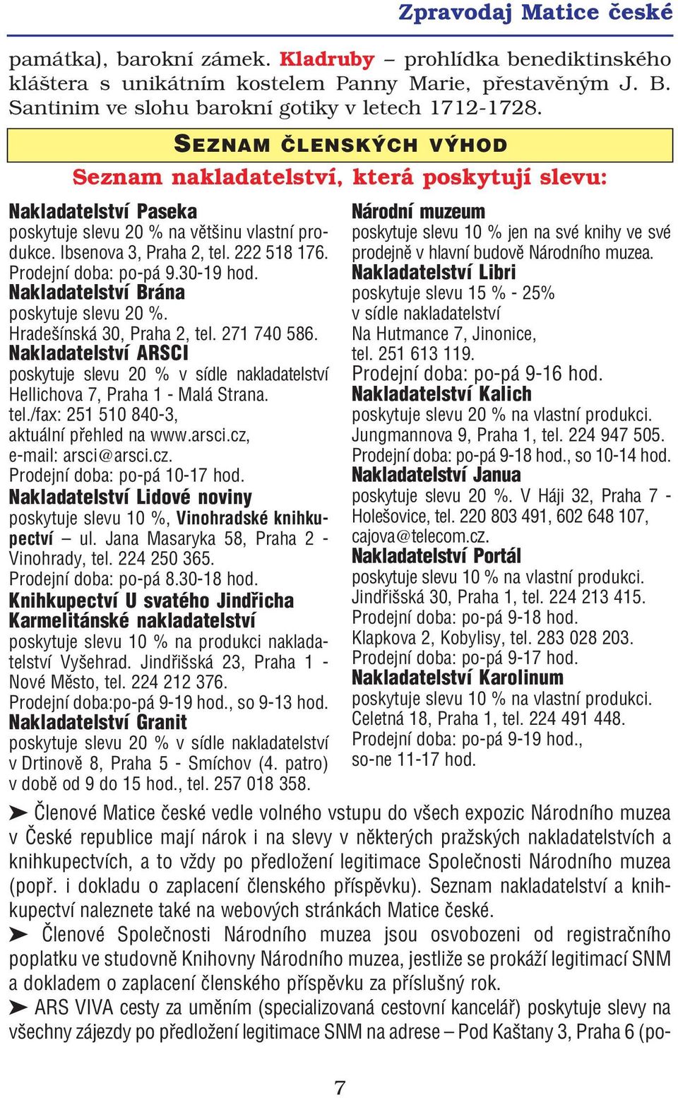 Prodejní doba: po pá 9.30 19 hod. Nakladatelství Brána poskytuje slevu 20 %. Hradešínská 30, Praha 2, tel. 271 740 586.