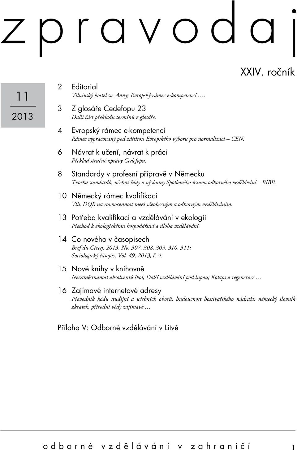 8 Standardy v profesní přípravě v Německu Tvorba standardů, učební řády a výzkumy Spolkového ústavu odborného vzdělávání BIBB.