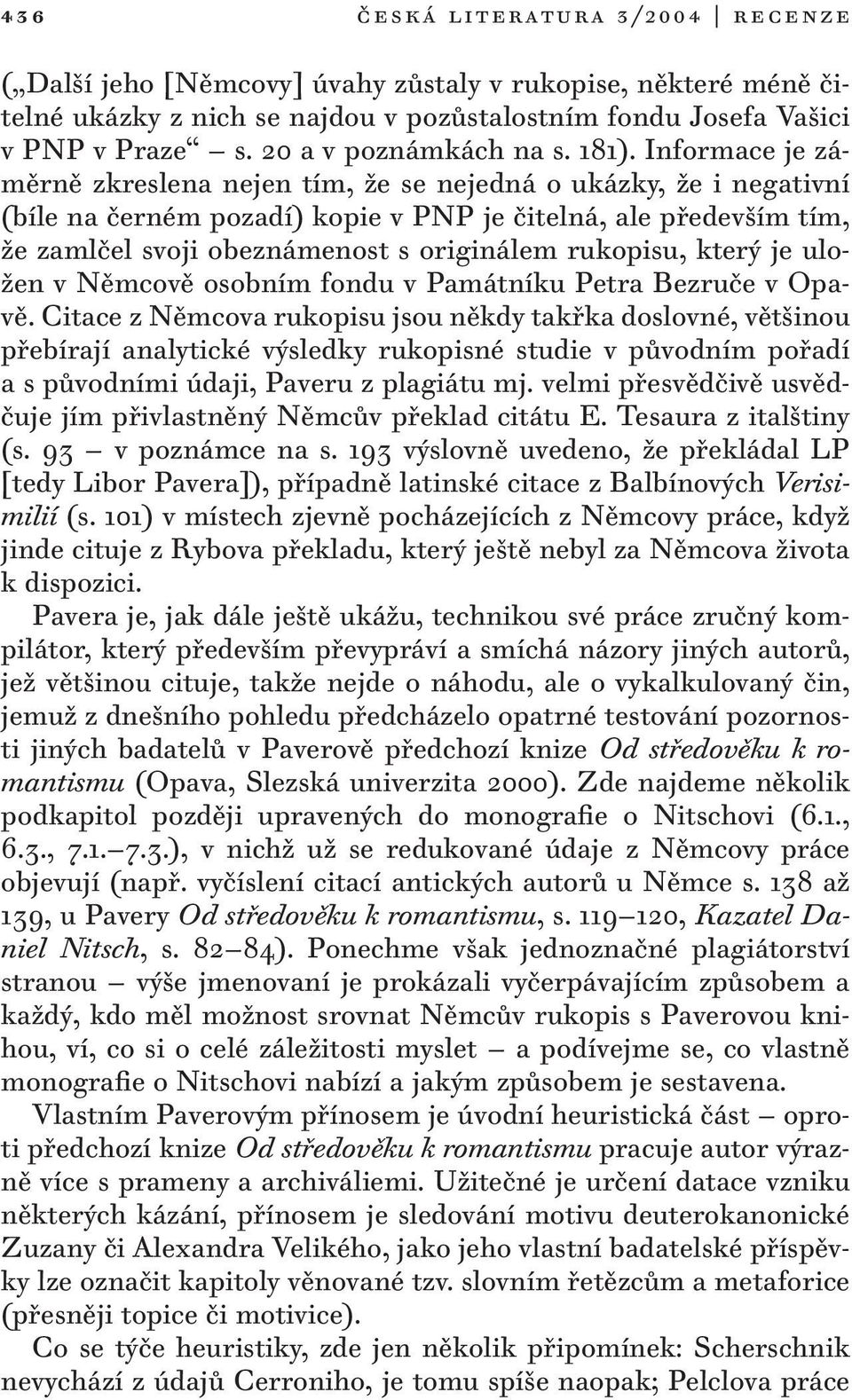 Informace je záměrně zkreslena nejen tím, že se nejedná o ukázky, že i negativní (bíle na černém pozadí) kopie v PNP je čitelná, ale především tím, že zamlčel svoji obeznámenost s originálem