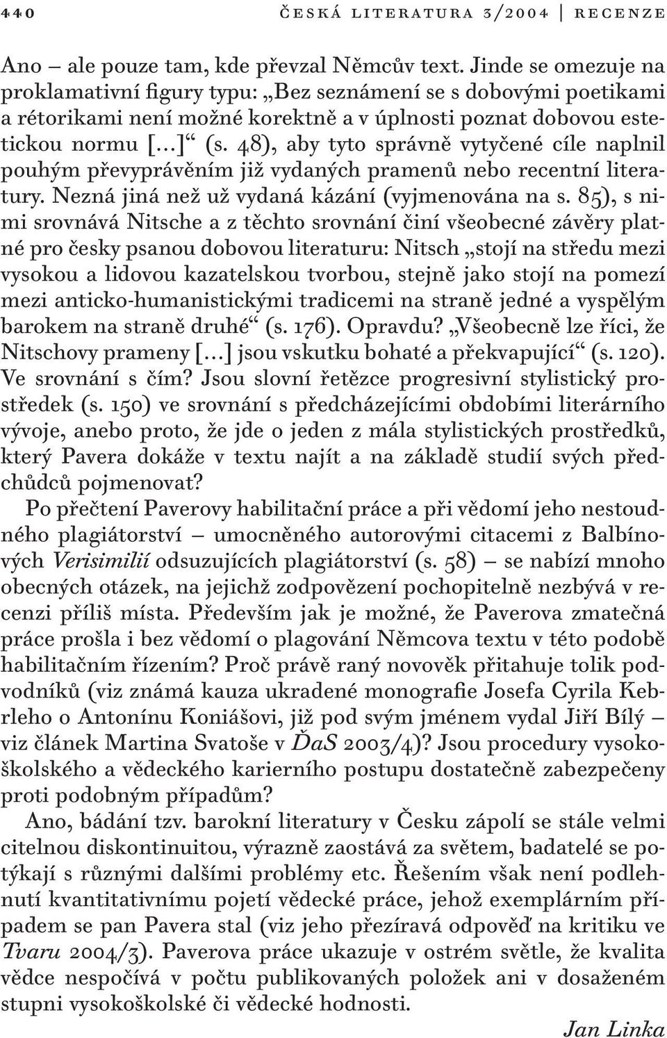 48), aby tyto správně vytyčené cíle naplnil pou hým převyprávěním již vydaných pramenů nebo recentní literatury. Nezná jiná než už vydaná kázání (vyjmenována na s.