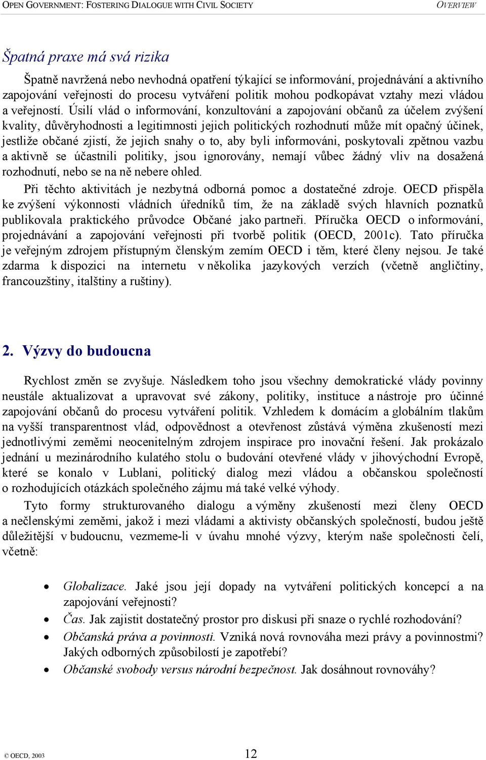 Úsilí vlád o informování, konzultování a zapojování občanů za účelem zvýšení kvality, důvěryhodnosti a legitimnosti jejich politických rozhodnutí může mít opačný účinek, jestliže občané zjistí, že