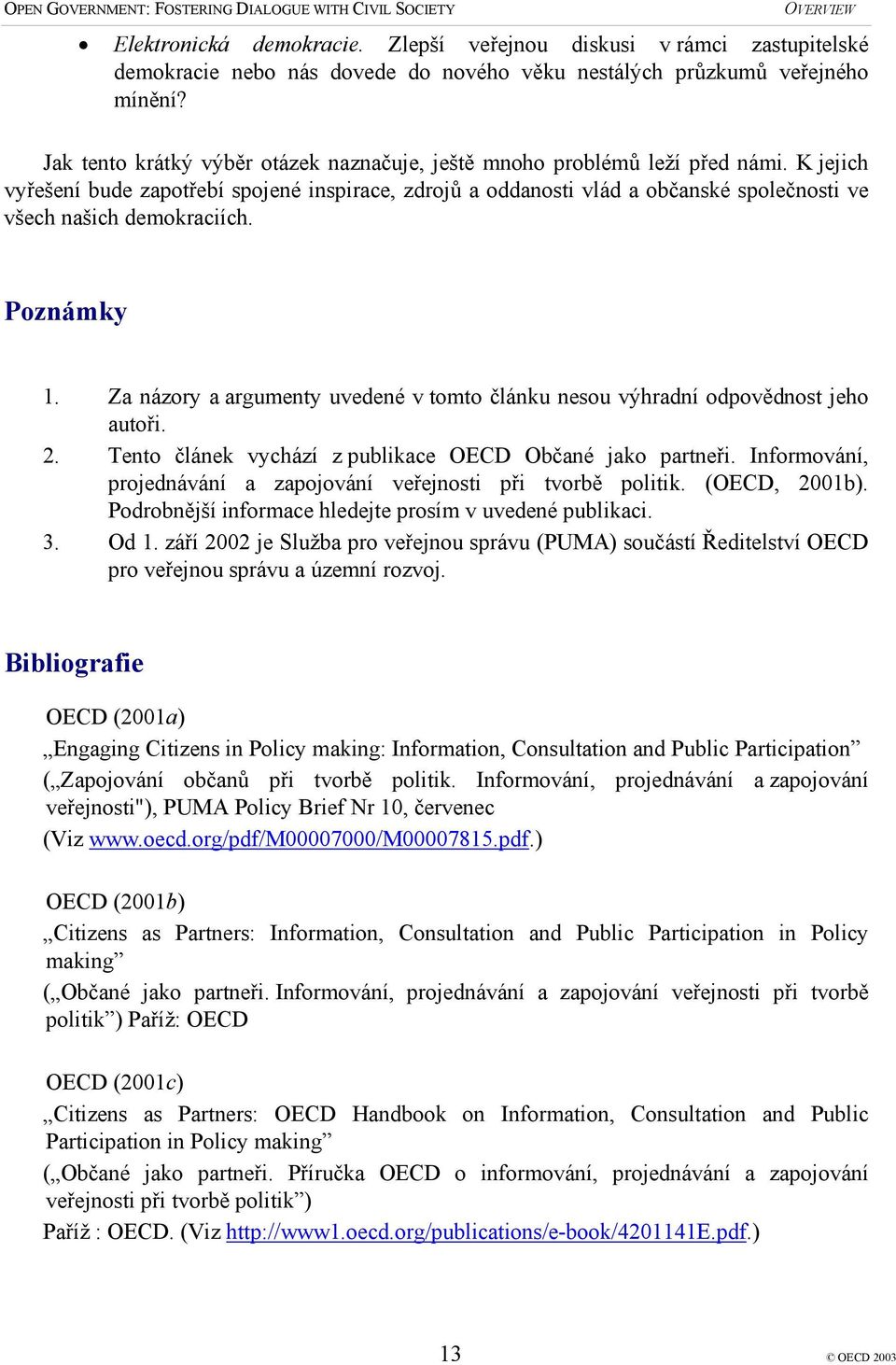 K jejich vyřešení bude zapotřebí spojené inspirace, zdrojů a oddanosti vlád a občanské společnosti ve všech našich demokraciích. Poznámky 1.