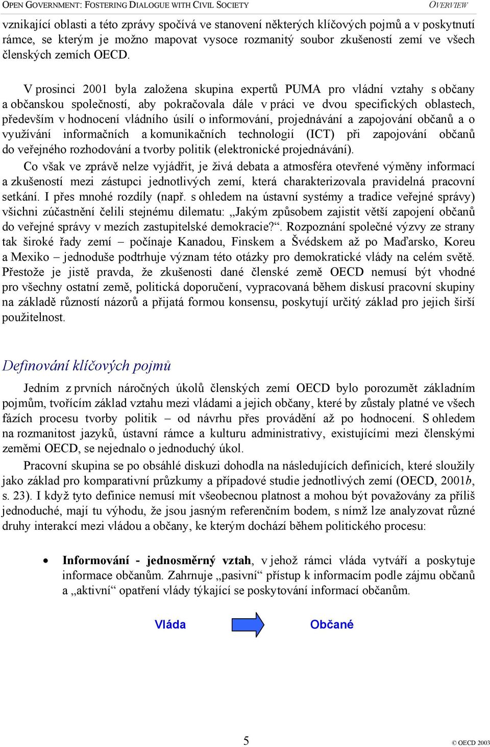 úsilí o informování, projednávání a zapojování občanů a o využívání informačních a komunikačních technologií (ICT) při zapojování občanů do veřejného rozhodování a tvorby politik (elektronické