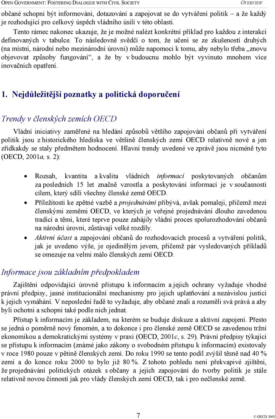 To následovně svědčí o tom, že učení se ze zkušeností druhých (na místní, národní nebo mezinárodní úrovni) může napomoci k tomu, aby nebylo třeba znovu objevovat způsoby fungování, a že by v budoucnu