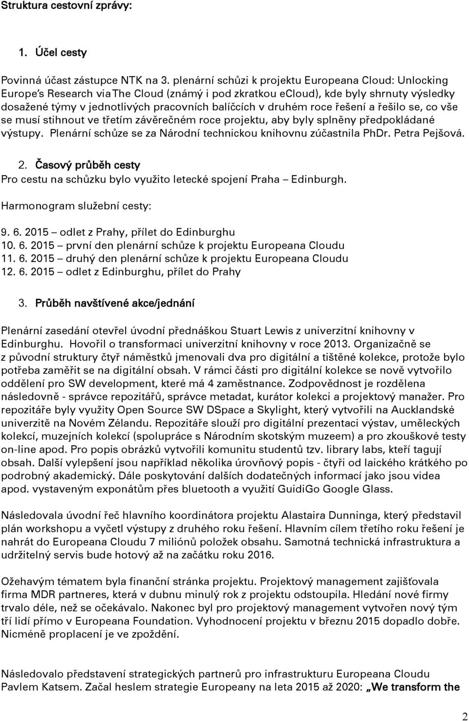 druhém roce řešení a řešilo se, co vše se musí stihnout ve třetím závěrečném roce projektu, aby byly splněny předpokládané výstupy. Plenární schůze se za Národní technickou knihovnu zúčastnila PhDr.